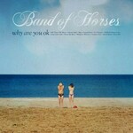 Band Of Horses Why Are You Okay