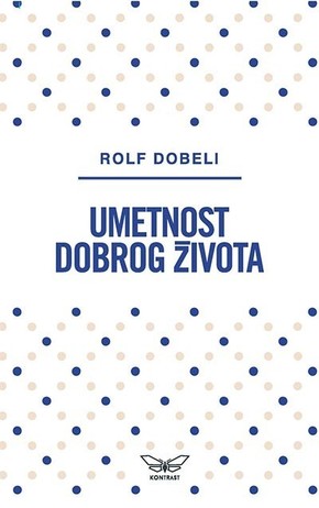 UMETNOST DOBROG ZIVOTA Rolf Dobeli