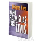 Kako razmišljaš tako živiš - Džejms Alen