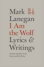 Mark Lanegan Mark Lanegan I Am The Wolf Lyrics And Writings