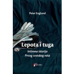 LEPOTA I TUGA Intimna istorija Prvog svetskog rata Peter Englund