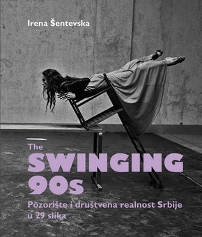 THE SWINGING 90 S POZORISTE I DRUSTVENA REALNOST SRBIJE U 29 SLIKA Irena Sentevska