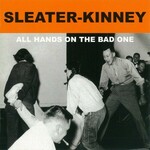 SLEATER KINNEY ALL THE HANDS ON THE BAD ONE