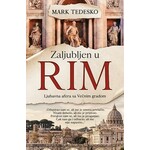 Zaljubljen u Rim Ljubavna afera sa Vecnim gradom Mark Tedesko