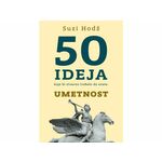 50 ideja koje bi stvarno trebalo da znate: Umetnost - Suzi Hodž