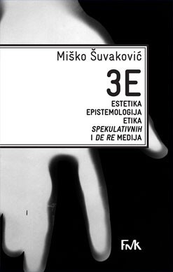 3E ESTETIKA EPISTEMOLOGIJA ETIKA SPEKULATIVNIH I DE RE MEDIJA Misko Suvakovic