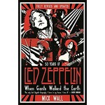 Led Zeppelin When Giants Walked The Earth 50 Years Of Led Zeppelin The Fully Revised And Updated Biography