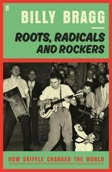 Billy Bragg Roots Radicals And Rockers How Skiffle Changed The World
