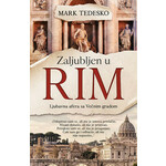 Zaljubljen u Rim: Ljubavna afera sa Večnim gradom - Mark Tedesko