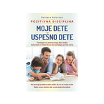 Moje dete uspešno dete - pozitivna disciplina - Barbara Koloroso