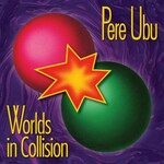 PERE UBU WORLDS IN COLLISION