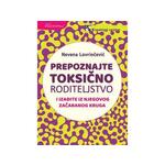 Prepoznajte toksično roditeljstvo i izađite iz njegovog začaranog kruga - Nevena Lovrinčević